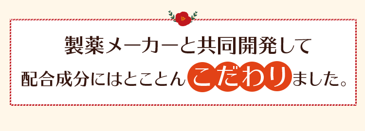 製薬メーカーと共同開発して配合成分はとことんこだわりました。